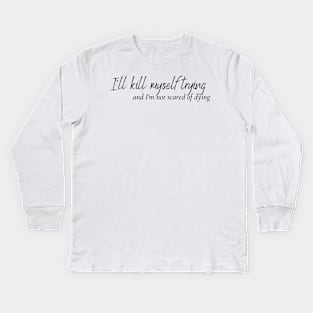 I'll kill myself trying and I'm not scared of dying - Everything to Everyone - Renee Rapp Kids Long Sleeve T-Shirt